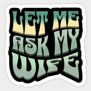 Let Me Ask My Wife Funny Men's Sticker